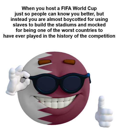 When you host a FIFA World Cup just so people can know you better, but instead you are almost boycotted for using slaves to build the stadiums and mocked for being one of the worst countries to have ever played in the history of the competition
