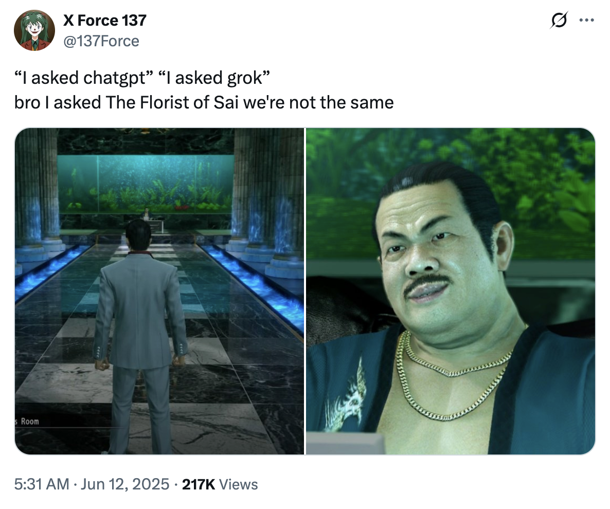X user @137Force tweeted about the video game _Yakuza_, writing, "“I asked chatgpt” “I asked grok” bro I asked The Florist of Sai we're not the same," gathering over 13,000 likes in four days.