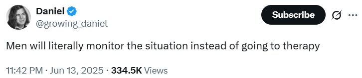 Daniel @growing_daniel Subscribe Men will literally monitor the situation instead of going to therapy 11:42 PM ⚫ Jun 13, 2025 334.5K Views