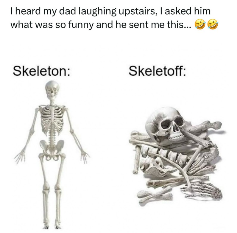 I heard my dad laughing upstairs, I asked him what was so funny and he sent me this... ✓ Skeleton: Skeletoff: