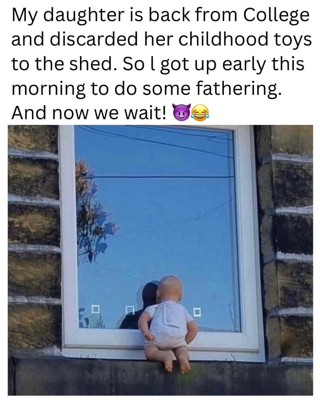 My daughter is back from College and discarded her childhood toys to the shed. So I got up early this morning to do some fathering. And now we wait!