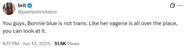 A tweet reading, "You guys, Bonnie blue is not trans. Like her vagene is all over the place, you can look at it."