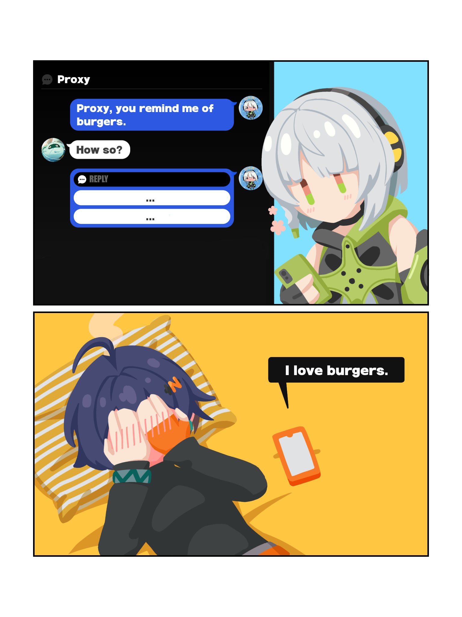 Proxy Proxy, you remind me of burgers. How so? REPLY I love burgers.