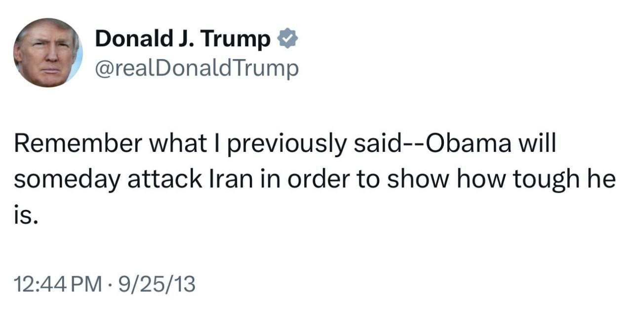 Donald J. Trump @realDonaldTrump Remember what I previously said--Obama will someday attack Iran in order to show how tough he is. 12:44 PM - 9/25/13