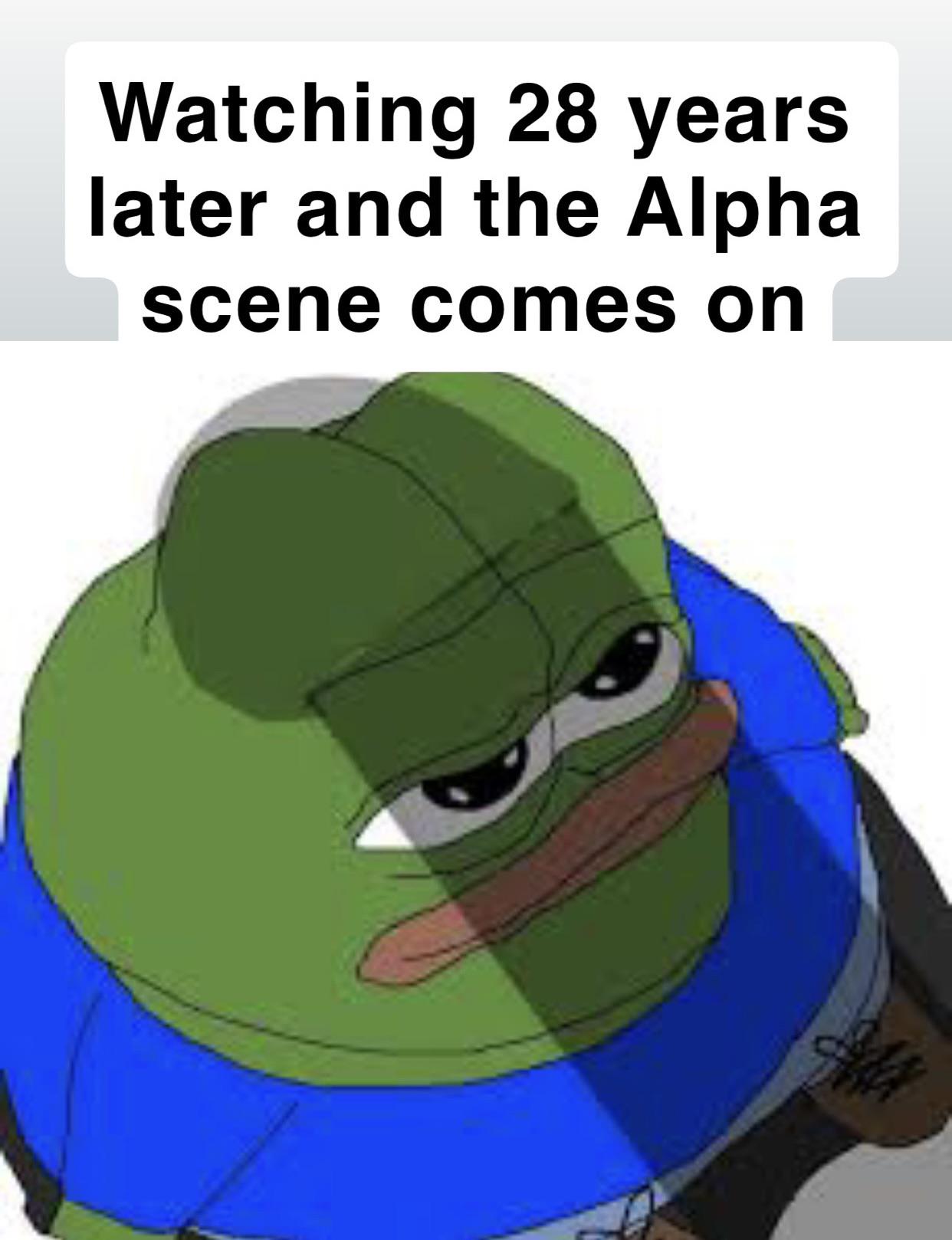Watching 28 years later and the Alpha scene comes on