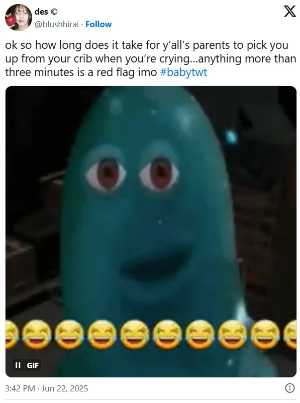 des Ⓒ @blushhirai Follow X ok so how long does it take for y'all's parents to pick you up from your crib when you're crying...anything more than three minutes is a red flag imo #babytwt C II GIF 3:42 PM - Jun 22, 2025 D