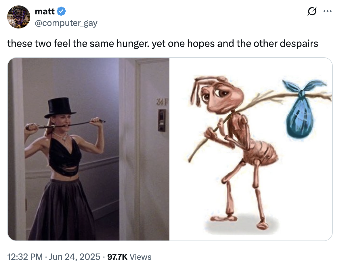 matt @computer_gay these two feel the same hunger. yet one hopes and the other despairs 12:32 PM Jun 24, 2025 97.7K Views 34F ...