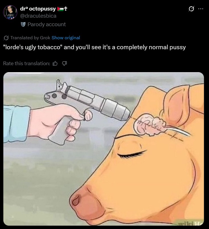 dra o-------- t @draculesbica Parody account Translated by Grok Show original "lorde's ugly tobacco" and you'll see it's a completely normal p---- Rate this translation: B 0