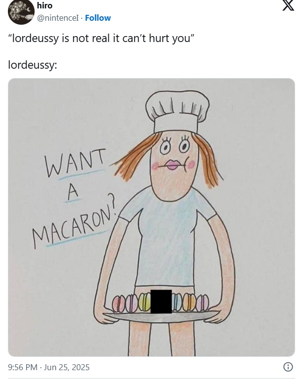 hiro @nintencel Follow "lordeussy is not real it can't hurt you" lordeussy: WANT A MACARON 9:56 PM - Jun 25, 2025 DODOD