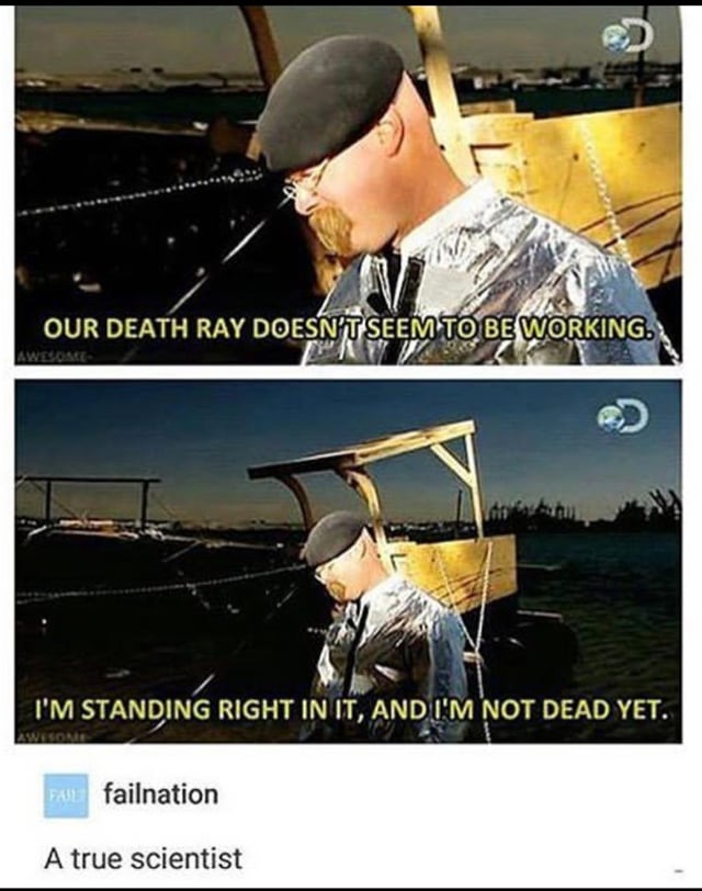 OUR DEATH RAY DOESN'T SEEM TO BE WORKING. AWESOME I'M STANDING RIGHT IN IT, AND I'M NOT DEAD YET. AWESOME FAIL failnation A true scientist