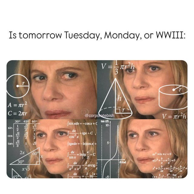 Is tomorrow Tuesday, Monday, or WWIII: V==πr-h 3 A = πr2 C=2πr sin 30° 45° 60° 1 @corporatebish sin xdx = -C0$x+C tan (9) 10 COS tan 22221 -23233 2x 30° x√3 ४ 455 √3 60° COS dx tgx+C. figxdx=-In/cosx+ dx sin x Intg +C dx =-arctg dx In h Orad V = πr²h ax²+bx+c=0 -4ac =0
