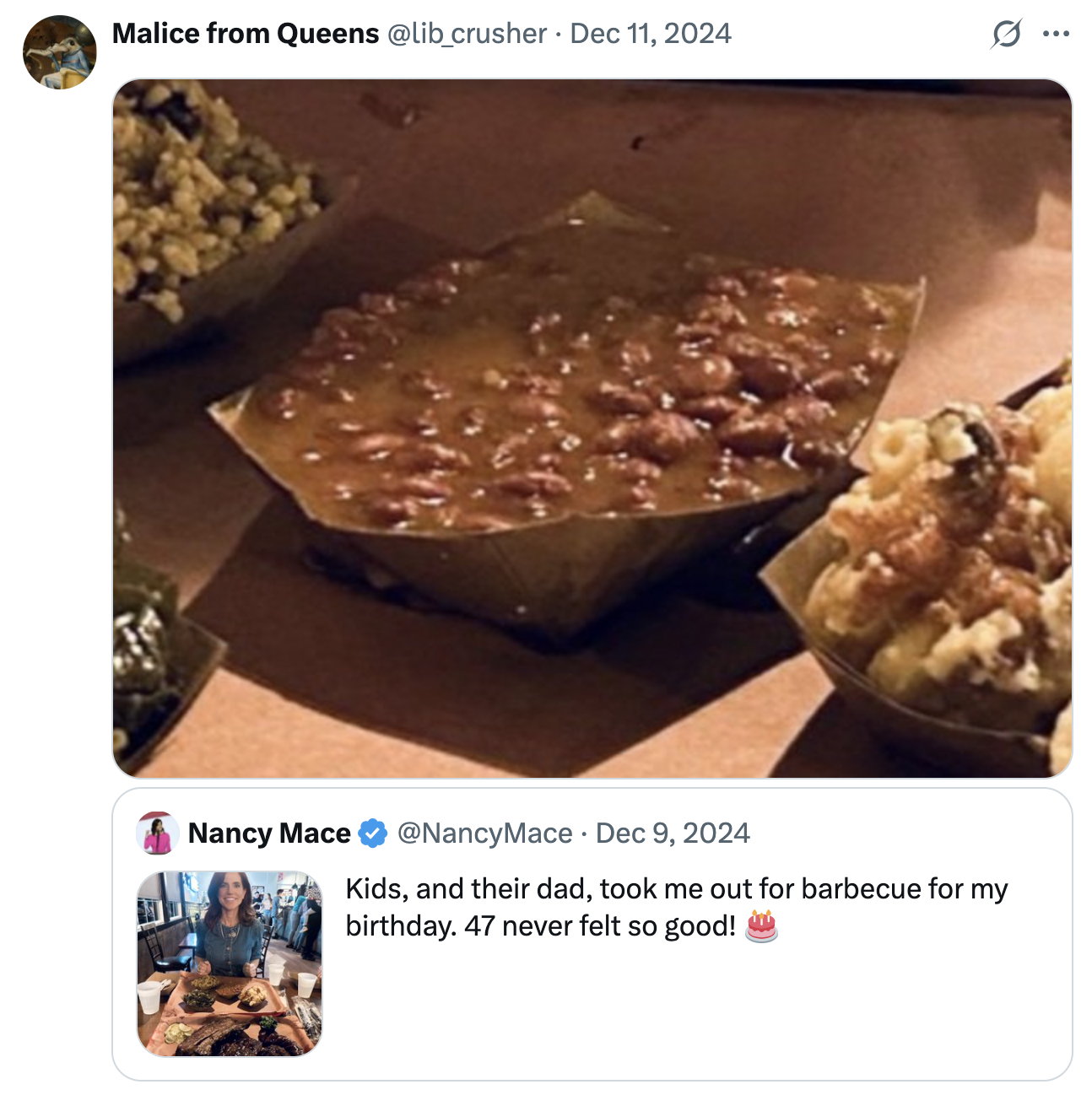 Malice from Queens @lib_crusher Dec 11, 2024 ... Nancy Mace @NancyMace · Dec 9, 2024 Kids, and their dad, took me out for barbecue for my birthday. 47 never felt so good!