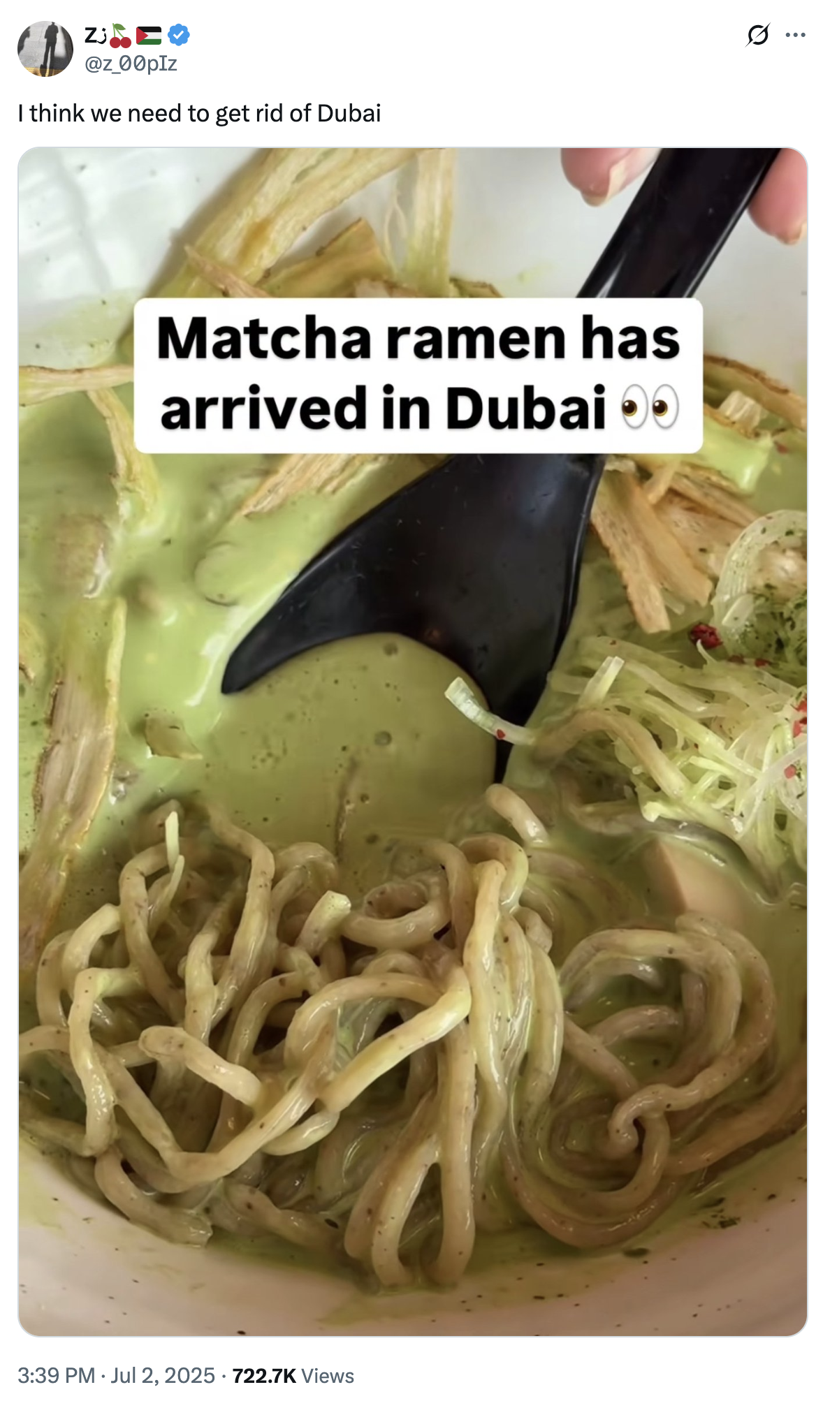 3:39 PM Jul 2, 2025 722.7K Views ZJE⭑ @z_00pIz I think we need to get rid of Dubai Matcha ramen has arrived in Dubai ●● :