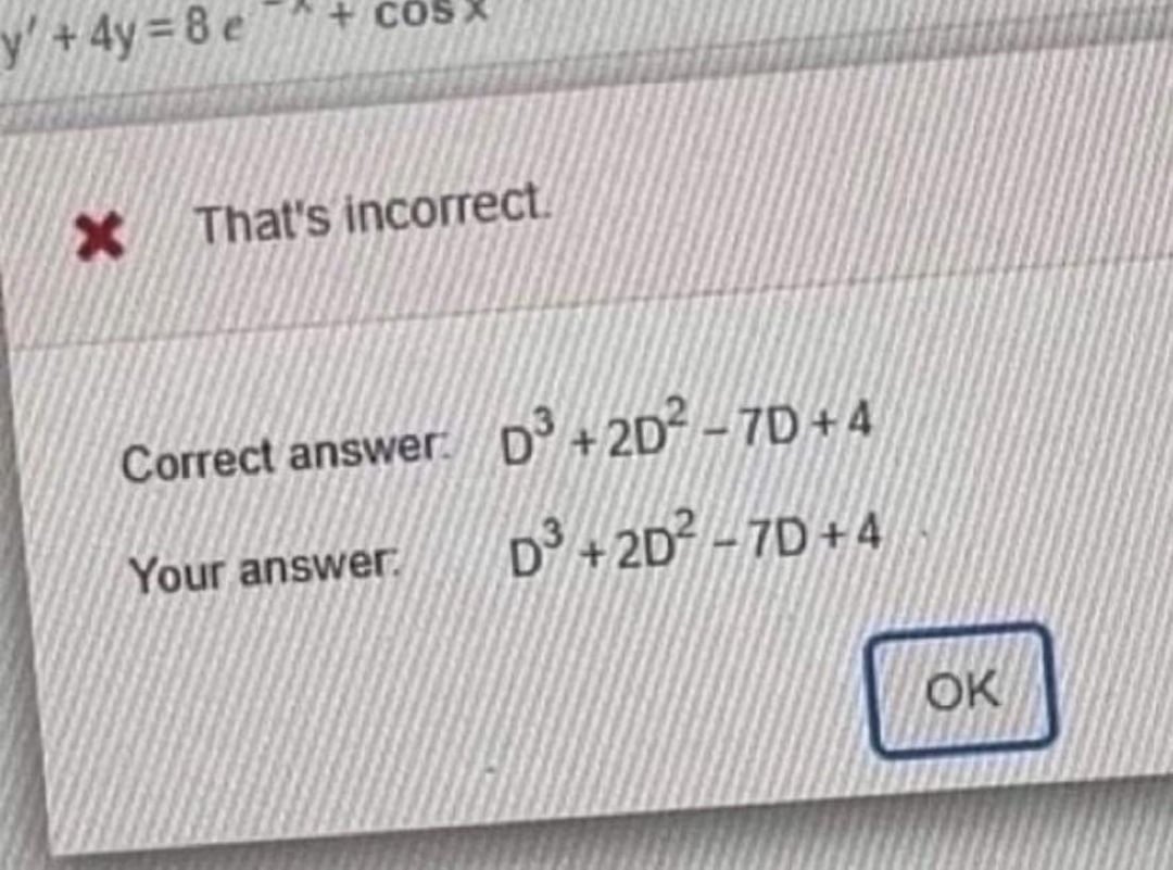 y+4y=8e X That's incorrect Correct answer. D³+2D2-7D+4 Your answer. D3+2D2-7D+4 OK