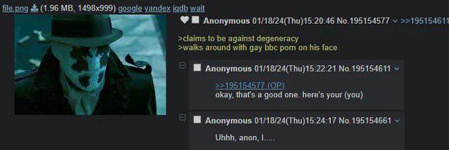 file.png (1.96 MB, 1498x999) google yandex iqdb wait Anonymous 01/18/24(Thu)15:20:46 No. 195154577 >>195154611 >claims to be against degeneracy >walks around with gay bbc p--- on his face B Anonymous 01/18/24(Thu)15:22:21 No. 195154611 >>195154577 (OP) okay, that's a good one. here's your (you) Anonymous 01/18/24(Thu)15:24:17 No.195154661 Uhhh, anon, I.....