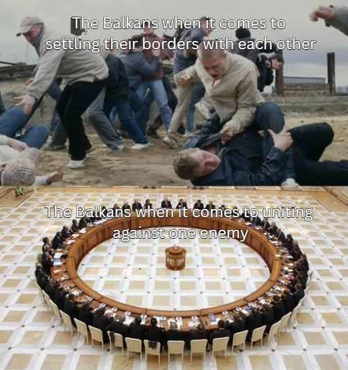 The Balkans when it comes to settling their borders with each other The Balkans when it comes to uniting against one enemy