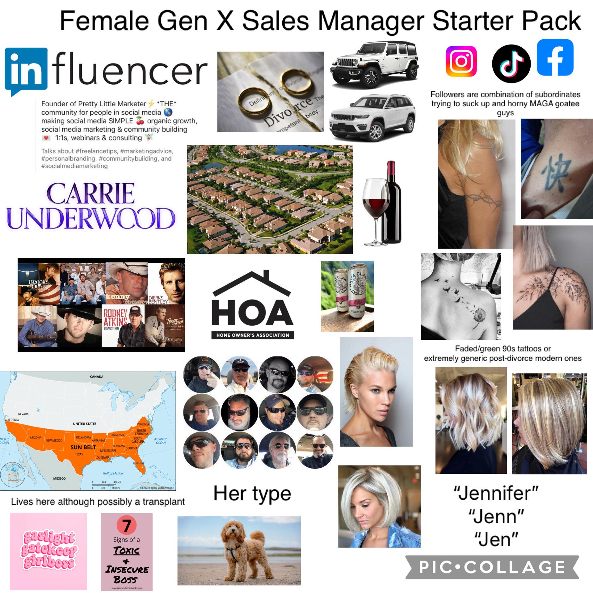 Female Gen X Sales Manager Starter Pack in fluencer Founder of Pretty Little Marketer *THE* community for people in social media making social media SIMPLE organic growth, social media marketing & community building 1:1s, webinars & consulting Talks about #freelancetips, #marketingadvice, #personalbranding, #communitybuilding, and #socialmediamarketing CARRIE UNDERWOOD Definition of divorce Divorce mpetent body. The AD Followers are combination of subordinates trying to suck up and horny MAGA goatee guys 快 CALIFORNIA NEVADA BROOKS DUNN ARIZONA PACIFIC OCEAN NEW MEXICO MEXICO CANADA UNITED STATES OKLAHOMA kenny A DIERKS Chesney BENTLEY RODNEY ATKINS GREATEST HITS ARKANSAS SUN BELT TEXAS TENNESSEE ALABAMA VIRGINIA NORTH CAROLINA SOUTH CAROLINA GEORGIA MISSISSIPPI LOUISIANA Gulf of Mexico FLORIDA ATLANTIC OCEAN Randy Travis 400 mi 300 600 km QEncyclopaedia Britannica, Inc. Lives here although possibly a transplant gaslight gatekeep girlboss 7 Signs of a TOXIC + INSECURE B055 www.WomenOnTheLadder.com HOA HOME OWNER'S ASSOCIATION Her type CLA HARD Faded/green 90s tattoos or extremely generic post-divorce modern ones "Jennifer" "Jenn" "Jen" PIC COLLAGE