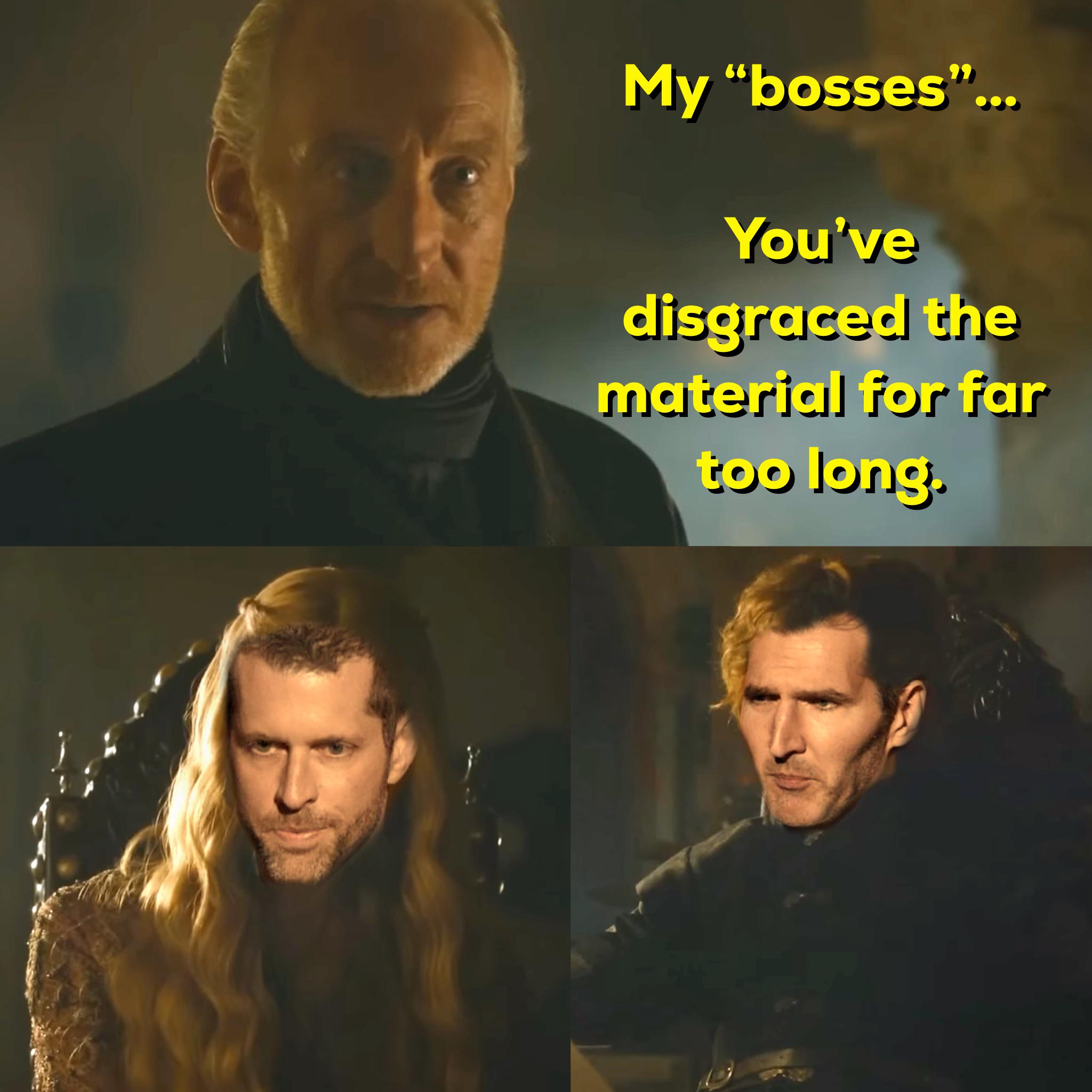 My "bosses"... You've disgraced the material for far too long.
