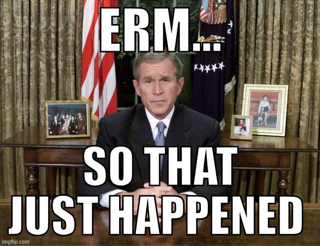 ERM. SO THAT JUST HAPPENED imgflip.com