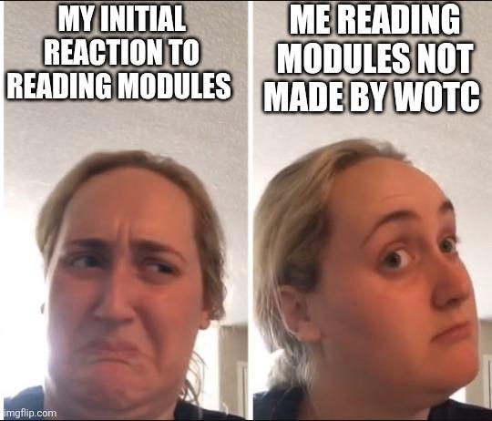 MY INITIAL REACTION TO READING MODULES ME READING MODULES NOT MADE BY WOTC imgflip.com