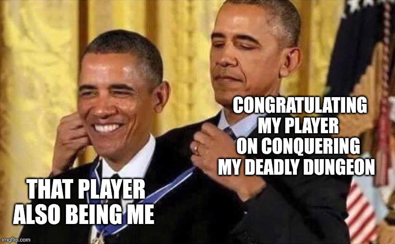 THAT PLAYER ALSO BEING ME imgflip.com CONGRATULATING MY PLAYER ON CONQUERING MY DEADLY DUNGEON