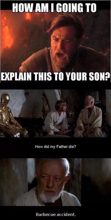HOW AM I GOING TO EXPLAIN THIS TO YOUR SON? How did my Father die? Barbecue accident.