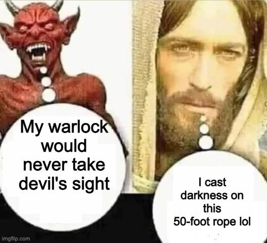 My warlock would never take devil's sight I cast darkness on this 50-foot rope lol imgflip.com