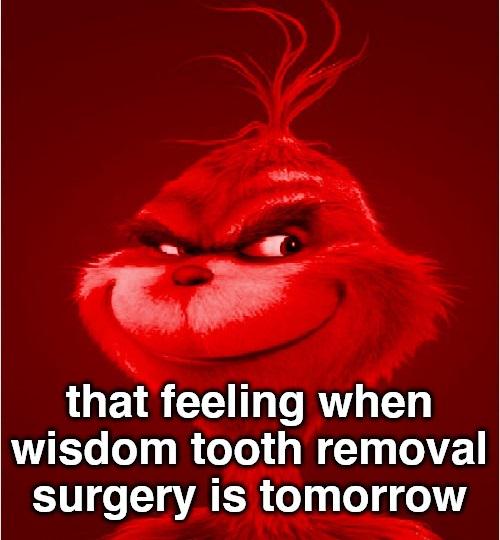 that feeling when wisdom tooth removal surgery is tomorrow