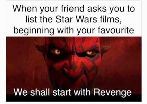 When your friend asks you to list the Star Wars films, beginning with your favourite We shall start with Revenge