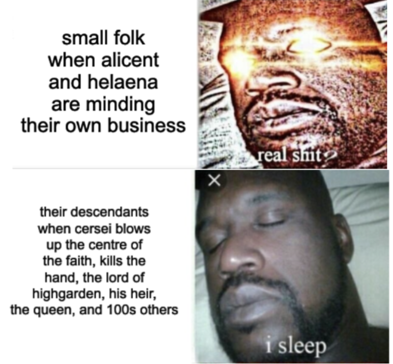 small folk when alicent and helaena are minding their own business their descendants ☑ real s--- when cersei blows up the centre of the faith, kills the hand, the lord of highgarden, his heir, the queen, and 100s others i sleep