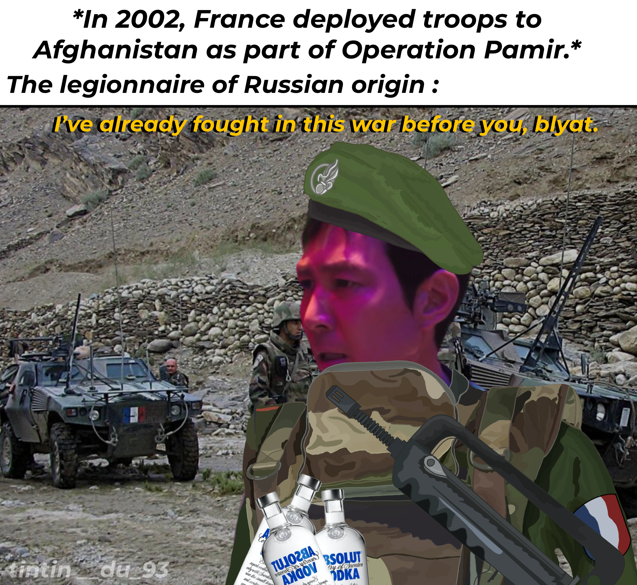 *In 2002, France deployed troops to Afghanistan as part of Operation Pamir.* The legionnaire of Russian origin: I've already fought in this war before you, blyat. 13 TUJO28A mabouna patinima AMGOV BSOLUT ODKA ry of Sweden intindu tintin du 93 superb vodka aly with Swedis near the small toy and conti