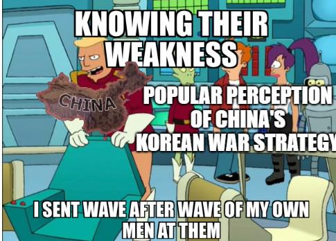 KNOWING THEIR WEAKNESS T CHINA POPULAR PERCEPTION OF CHINA'S KOREAN WAR STRATEGY I SENT WAVE AFTER WAVE OF MY OWN MEN AT THEM