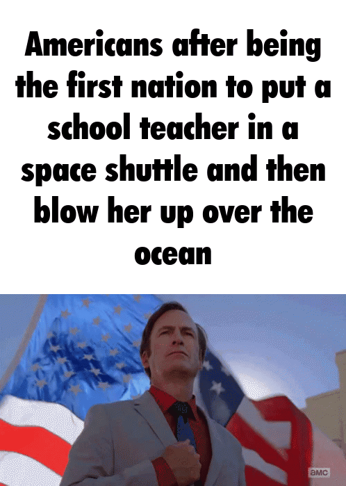Americans after being the first nation to put a school teacher in a space shuttle and then blow her up over the ocean амс