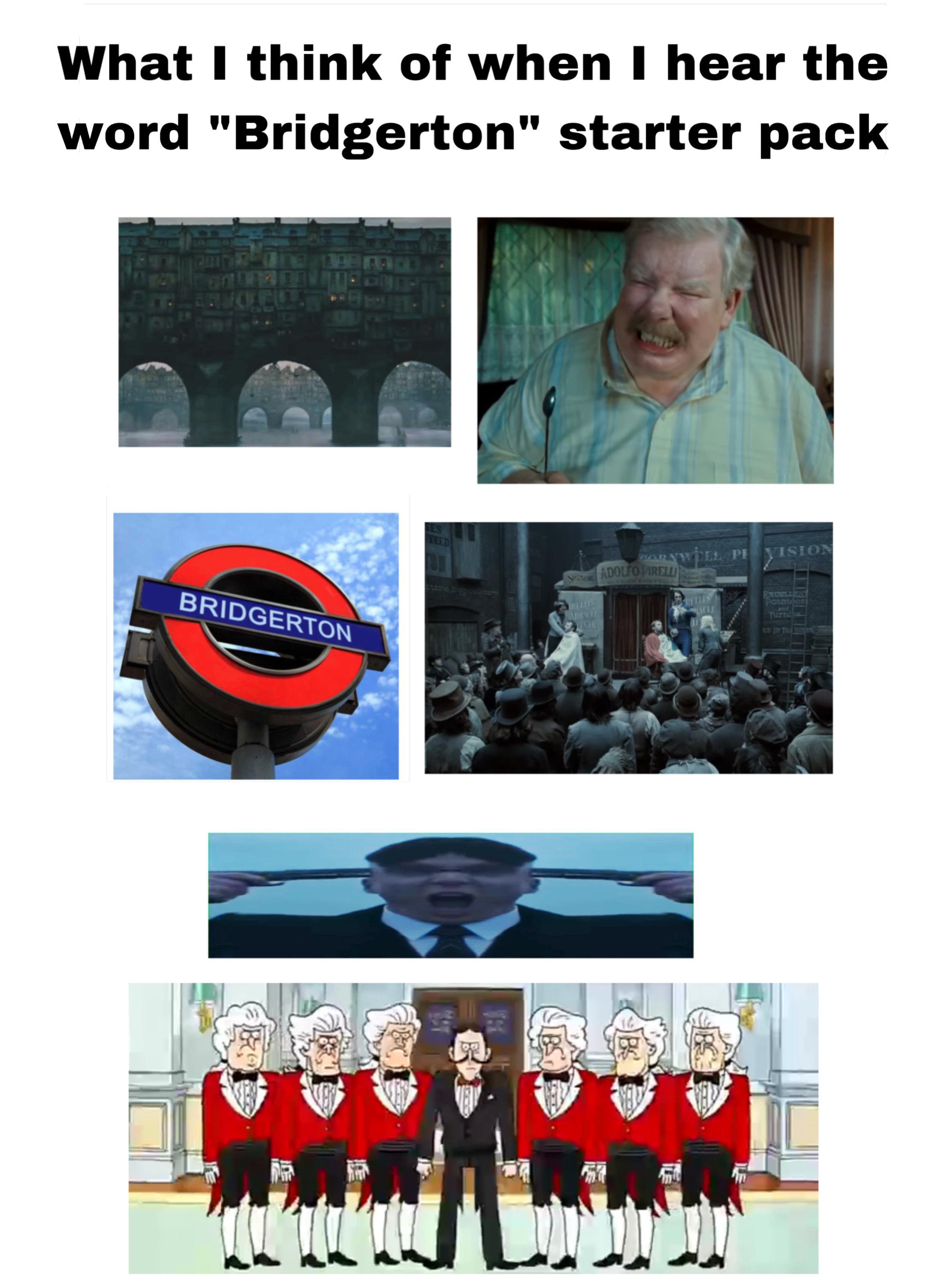 What I think of when I hear the word "Bridgerton" starter pack BRIDGERTON SES TEED EL PI VISION VICTOR ADOLFO PIRELLI RELLIS MIRVIE RELLIS ACLE LINIR EXCELLENT Potatoes and Turnips LO BY THE DET BBS WAY