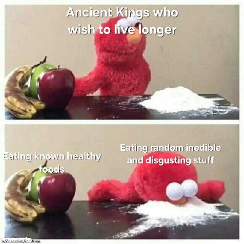 Ancient Kings who wish to live longer Eating random inedible Eating known healthy foods and disgusting stuff u/Anarchist, On-Drugs