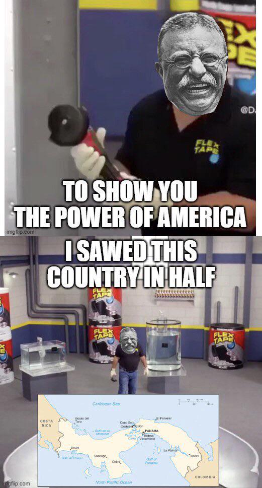 FLEX TAP @D TO SHOW YOU THE POWER OF AMERICA imgflip.com I SAWED THIS COUNTRY IN HALF FL TAP gflip.com FLEX TAPE Garbbean Sea COSTA RICA Boca Tom k Davi Sanbagn Coco Son Critis Con PANAMA Ei Forves La Pam Chr Pana North Pacific Ocean COLOMBIA TAPE