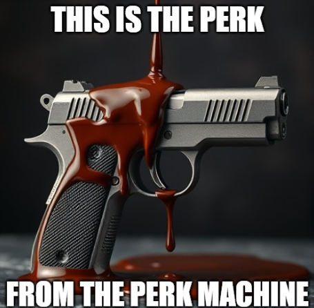 THIS IS THE PERK FROM THE PERK MACHINE