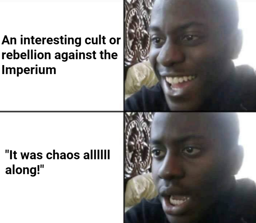 An interesting cult or rebellion against the Imperium "It was chaos al||||| along!"