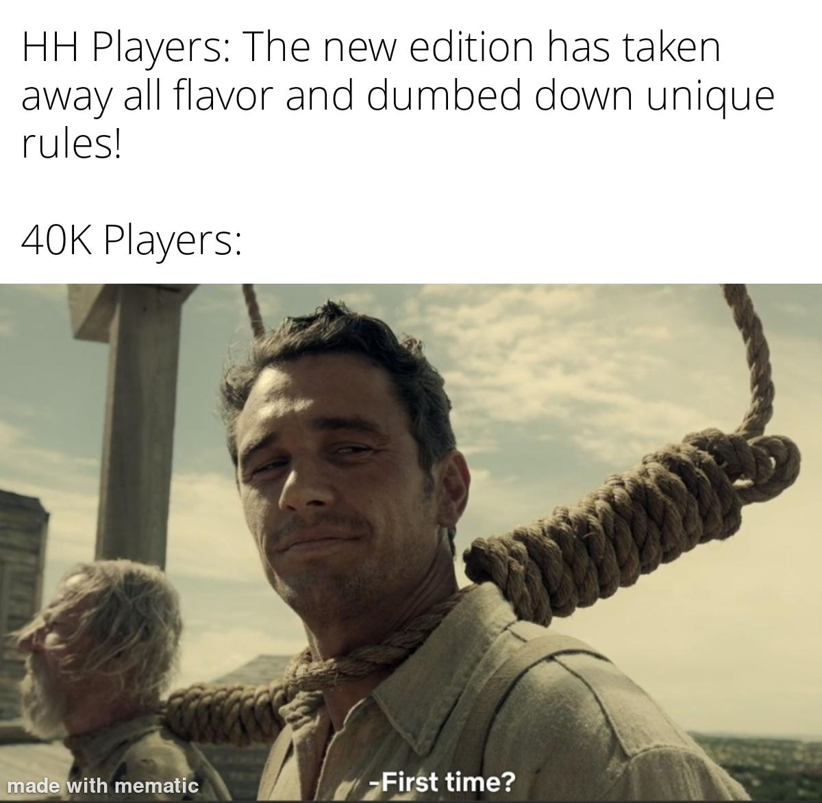 HH Players: The new edition has taken away all flavor and dumbed down unique. rules! 40K Players: made with mematic -First time?