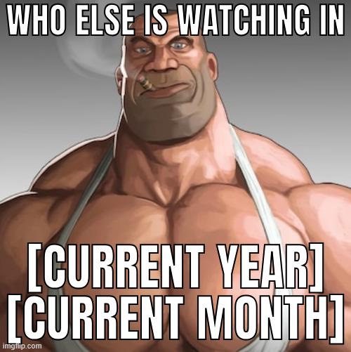 WHO ELSE IS WATCHING IN [CURRENT YEAR] [CURRENT MONTH] imgflip.com