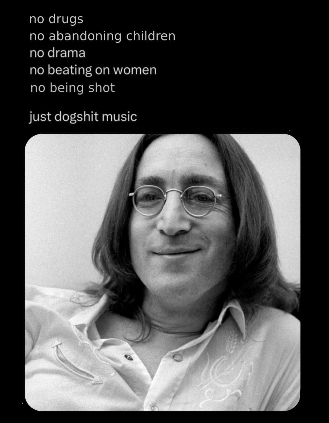 no drugs no abandoning children no drama no beating on women no being shot just dogshit music