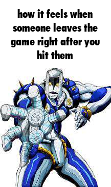 how it feels when someone leaves the game right after you hit them