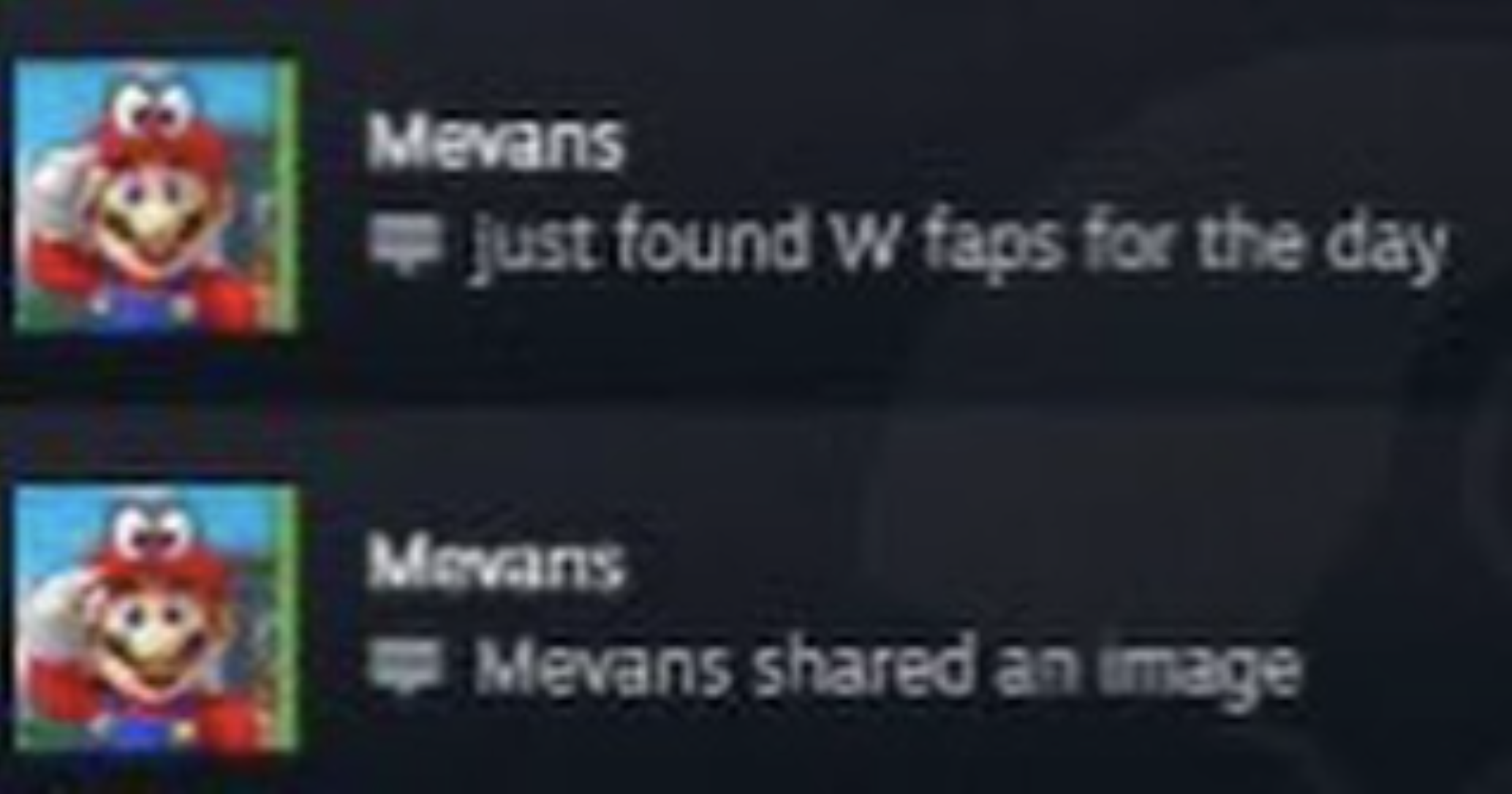 A screenshot of a "Steam":https://knowyourmeme.com/memes/sites/steam user named Mevans with a "Mario":https://knowyourmeme.com/memes/subcultures/super-mario profile picture, saying, "Just found W Faps for the day"