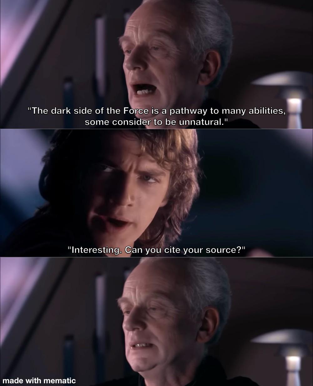 "The dark side of the Force is a pathway to many abilities, some consider to be unnatural." "Interesting. Can you cite your source?" made with mematic