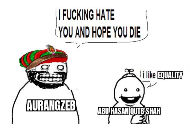 I F------ HATE YOU AND HOPE YOU DIE i like EQUALITY AURANGZEB ABU HASAN QUTB SHAH