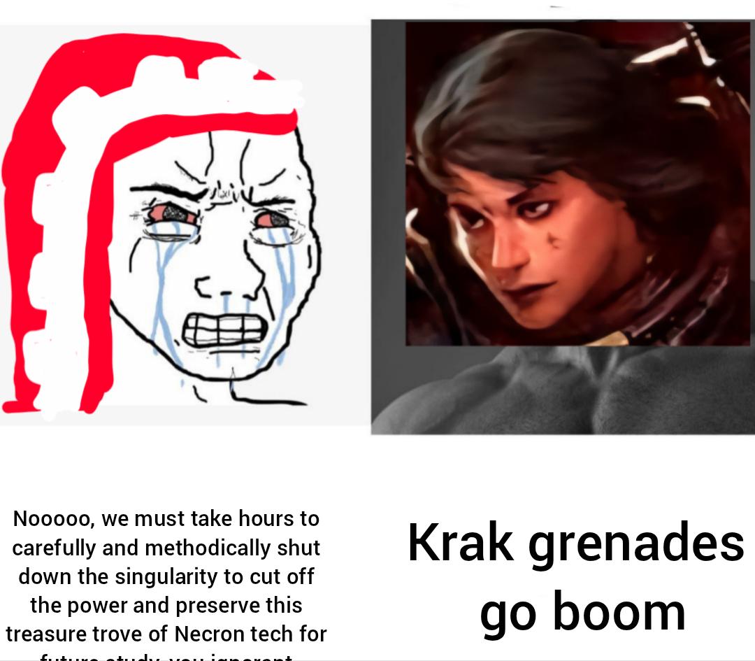 Nooooo, we must take hours to carefully and methodically shut down the singularity to cut off the power and preserve this treasure trove of Necron tech for Krak grenades go boom