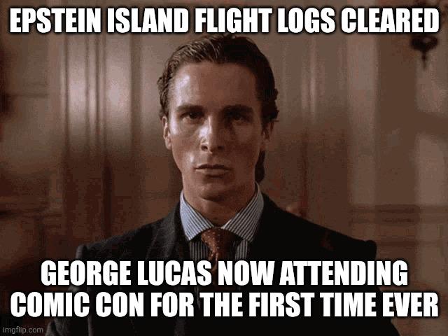 EPSTEIN ISLAND FLIGHT LOGS CLEARED GEORGE LUCAS NOW ATTENDING COMIC CON FOR THE FIRST TIME EVER imgflip.com