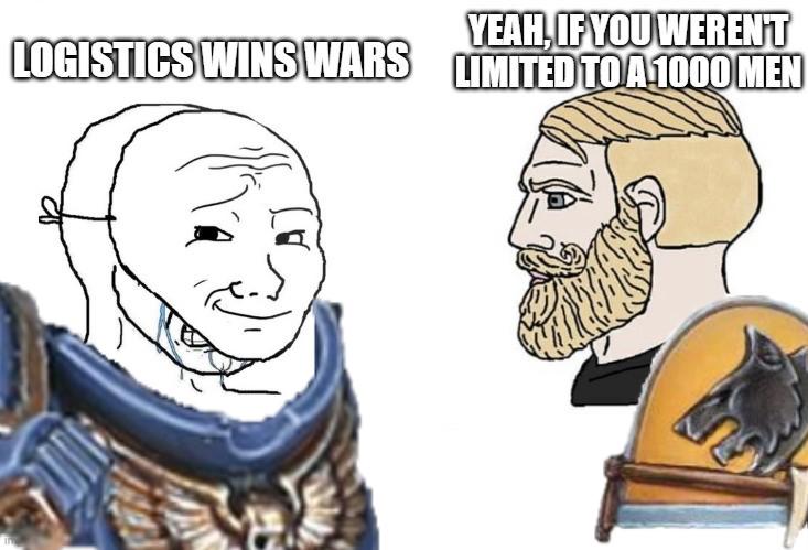 YEAH, IF YOU WEREN'T LOGISTICS WINS WARS LIMITED TO A 1000 MEN