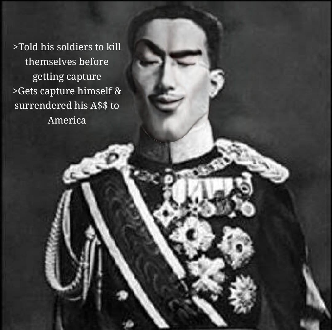 >Told his soldiers to kill themselves before getting capture >Gets capture himself & surrendered his A$$ to America
