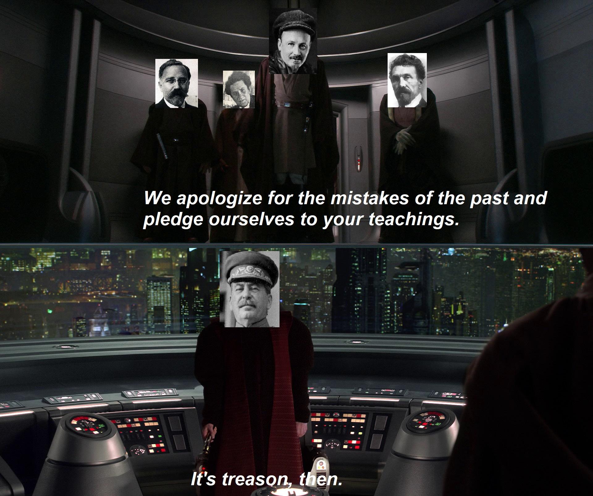 2 คล We apologize for the mistakes of the past and pledge ourselves to your teachings. It's treason, then.